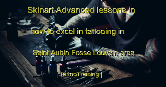 Skinart Advanced lessons in how to excel in tattooing in Saint Aubin Fosse Louvain area | TattooTraining | TattooClasses | SkinartTraining-France